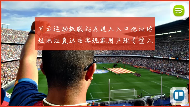 开云运动权威站点进入入口地址地址地址直达访客玩家用户账号登入网页