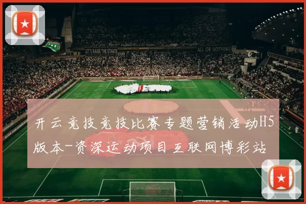 开云竞技竞技比赛专题营销活动H5版本-资深运动项目互联网博彩站