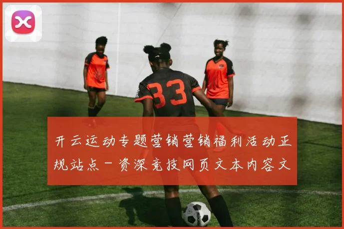 开云运动专题营销营销福利活动正规站点 - 资深竞技网页文本内容文稿竞赛场馆