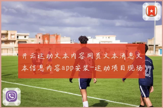开云运动文本内容网页文本消息文本信息内容app安装-运动项目现场对局现场直播对局场馆